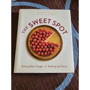 The Sweet Spot Dialing Back Sugar & Amping Up  by Bill Yosses and Peter Kaminsky